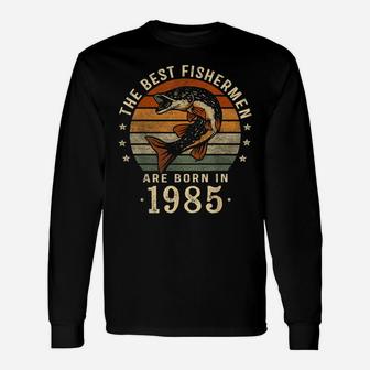 Best Fishermen Are Born In 1985 35Th Birthday Fishing Gift Unisex Long Sleeve | Crazezy