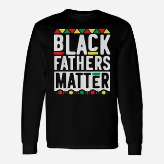 Black Fathers Matter For Men Dad History Month Unisex Long Sleeve | Crazezy CA