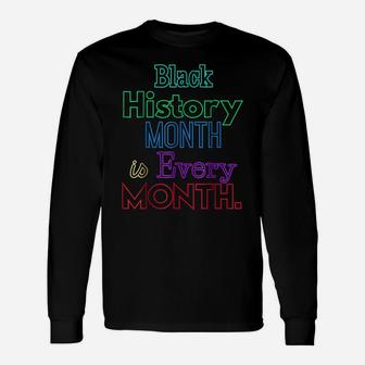 Black History Month Is Every Month African American Shirt Unisex Long Sleeve | Crazezy
