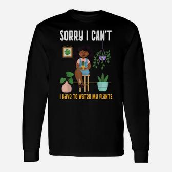 Black Plant Lady Sorry I Can't I Have To Water My Plants Unisex Long Sleeve | Crazezy