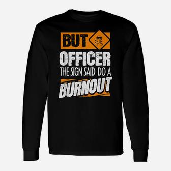 But Officer The Sign Said Do A Burnout - Funny Car Unisex Long Sleeve | Crazezy