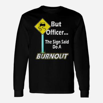 But Officer The Sign Said Do A Burnout Funny Unisex Long Sleeve | Crazezy AU