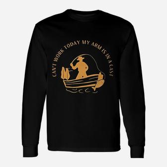 Cant Work Today My Arm Is In A Cast Funny Fisherrman Fishing Unisex Long Sleeve | Crazezy