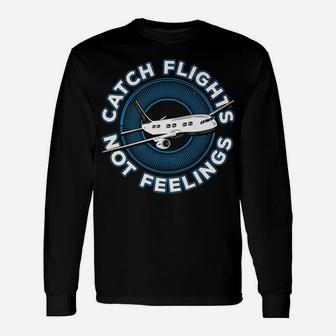Catch Flights Not Feelings Shirt Unisex Long Sleeve | Crazezy