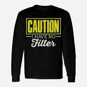 Caution I Have No Filter Funny Offensive Sarcasm Humor Unisex Long Sleeve | Crazezy UK