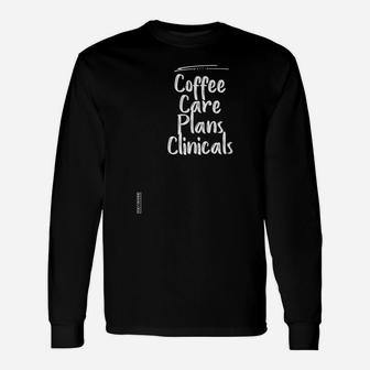 Coffee Care Plans Clinicals Shirt Nurse Shirt Graphic Tee Unisex Long Sleeve | Crazezy UK