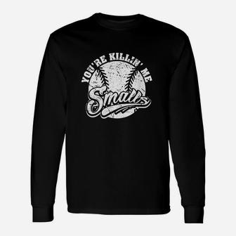 Cool You Are Killin Me Smalls Design For Softball Enthusiast Unisex Long Sleeve | Crazezy