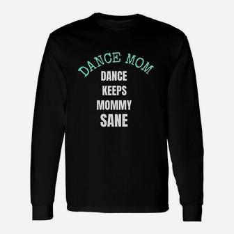 Dance Keeps Mommy Sane For Moms Who Love Dance Unisex Long Sleeve | Crazezy
