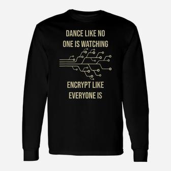 Dance Like No One Is Watching Encrypt Like Everyone Is - Fun Unisex Long Sleeve | Crazezy