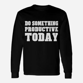 Do Something Productive Today Shirt Motivation Inspiration Unisex Long Sleeve | Crazezy DE
