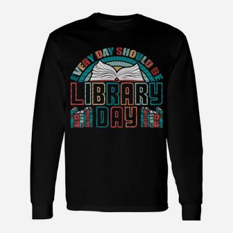 Every Day Should Be Library Day Shirt Books Colorful Gift Unisex Long Sleeve | Crazezy