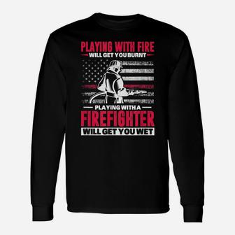 Firefighter Usa Flag Playing With Fire Will Get You Burnt Unisex Long Sleeve | Crazezy DE