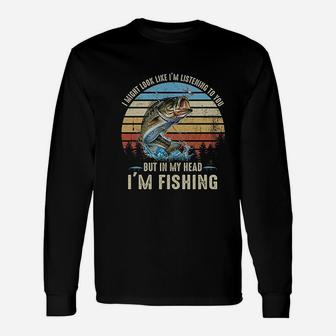 Fisherman Fisher Gift I Might Look Like I Am Listening To You But In My Head I Am Fishing Vintage Unisex Long Sleeve | Crazezy CA