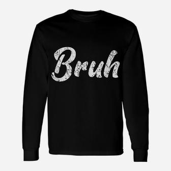 Fresh Seriously Bruh Brah Bro Dude, Hip Hop Urban Slang Gift Unisex Long Sleeve | Crazezy