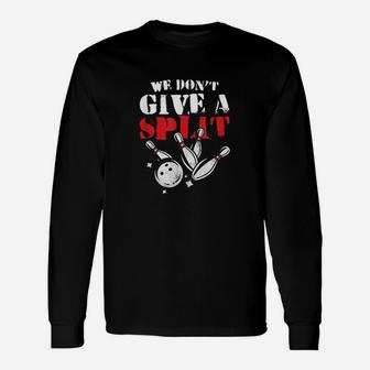 Funny Bowler We Dont Give Split Awesome Bowling Unisex Long Sleeve | Crazezy DE