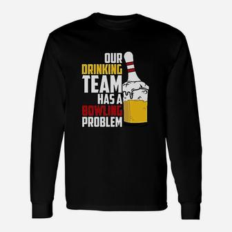 Funny Bowling Our Drinking Team Has A Bowling Problem Unisex Long Sleeve | Crazezy