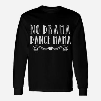Funny Dance Mom Competition No Drama Dance Mama Tee Unisex Long Sleeve | Crazezy