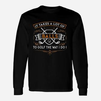 Funny Golf It Takes Balls Xmas Gift Idea For Golfers Unisex Long Sleeve | Crazezy