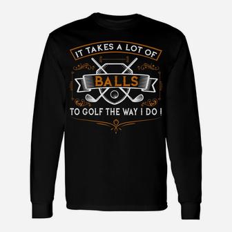 Funny Golf It Takes Balls Xmas Gift Idea For Golfers Unisex Long Sleeve | Crazezy