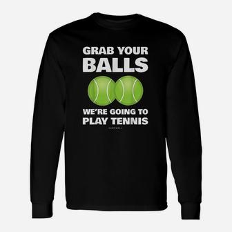 Funny Grab Your Balls We're Going To Play Tennis Gift Unisex Long Sleeve | Crazezy