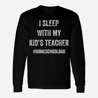 Funny Homeschool I Sleep With My Kid's Teacher For Father Unisex Long Sleeve | Crazezy