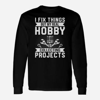 Funny I Fix Things But My Real Hobby Is Collecting Projects Unisex Long Sleeve | Crazezy