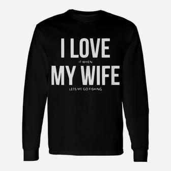 Funny I Love It When My Wife Lets Me Go Fishing Unisex Long Sleeve | Crazezy