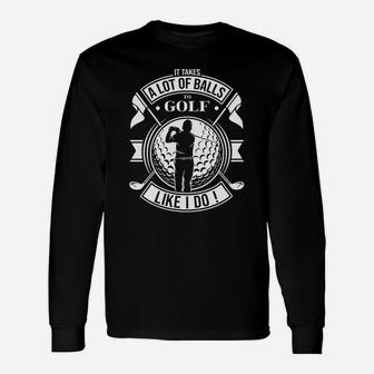 Funny It Takes A Lot Of Balls To Golf Like I Do Golf Unisex Long Sleeve | Crazezy