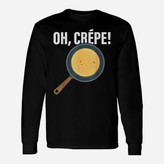 Funny Oh, Crepe - Crepe & Pancake Maker, Pastry Chef Baker Unisex Long Sleeve | Crazezy UK