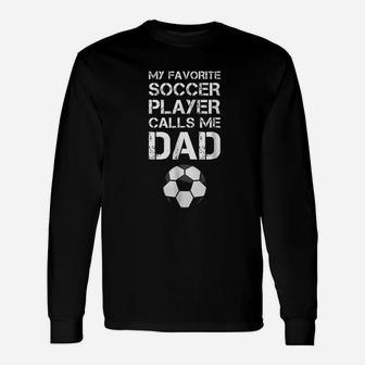 Funny Soccer My Favorite Soccer Player Calls Me Dad Unisex Long Sleeve | Crazezy DE