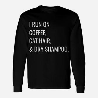 Funny T-Shirt - I Run On Coffee, Cat Hair, And Dry Shampoo Unisex Long Sleeve | Crazezy