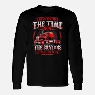 Funny Truck Driver Shirt Trucker Have Neither Time Crayons Unisex Long Sleeve | Crazezy