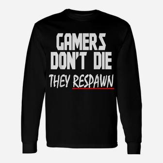 Gamers Don't Die They Respawn Funny Video Gamer Gift Unisex Long Sleeve | Crazezy CA