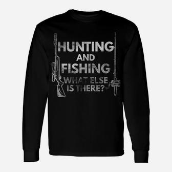 Hunting And Fishing Funny What Else Is There Outdoor Unisex Long Sleeve | Crazezy UK