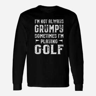 I Am Not Always Grumpy Sometimes I Am Playing Golf Unisex Long Sleeve | Crazezy CA