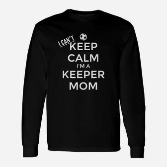I Can Not Keep Calm I Am A Keeper Mom Soccer Goalie Mom Unisex Long Sleeve | Crazezy