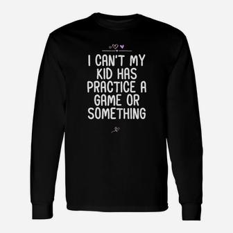 I Cant My Kid Has Practice A Game Or Something Football Unisex Long Sleeve | Crazezy DE