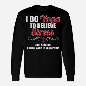 I Do Yoga To Relieve Stress Wine Drinking Unisex Long Sleeve | Crazezy UK
