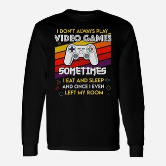 I Don't Always Play Video Games Funny Gift For Teen Gamer Unisex Long Sleeve | Crazezy AU