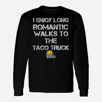 I Enjoy Long Romantic Walks To The Taco Truck Unisex Long Sleeve | Crazezy