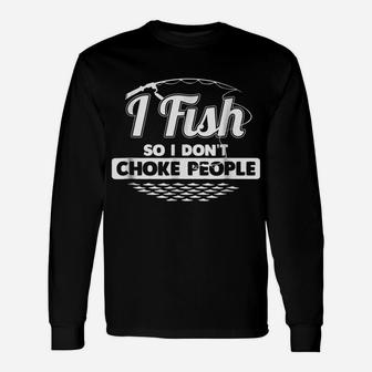 I Fish So I Don't Choke People Funny Sayings Fishing T-Shirt Unisex Long Sleeve | Crazezy