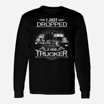 I Just Dropped A Load Shirt Truck Trucker Driver Gifts Funny Unisex Long Sleeve | Crazezy