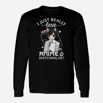 I Just Really Love Anime And Sketching Okay Anime Drawing Unisex Long Sleeve | Crazezy
