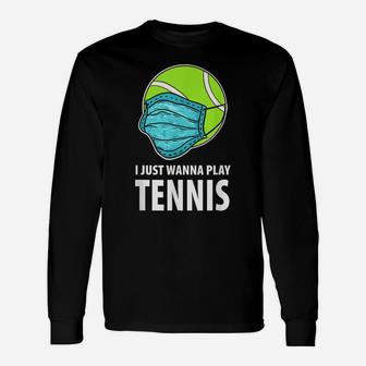 I Just Wanna Play Tennis Shirt, Funny Tennis Gift Unisex Long Sleeve | Crazezy UK