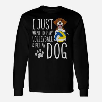 I Just Want To Play Volleyball And Pet My Dog Unisex Long Sleeve | Crazezy