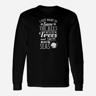 I Just Want To Save The Bees Plant Trees Swim In Seas Unisex Long Sleeve | Crazezy UK