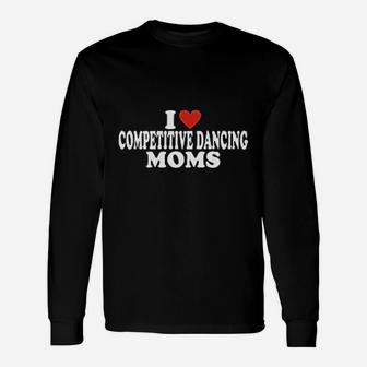 I Love Competitive Dancing Moms Dance Mom Unisex Long Sleeve | Crazezy CA