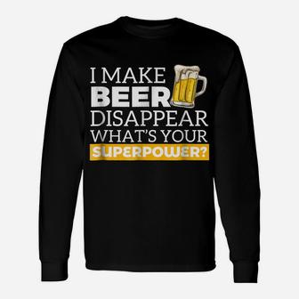 I Make Beer Disappear What's Your Superpower Drinking Shirt Unisex Long Sleeve | Crazezy AU
