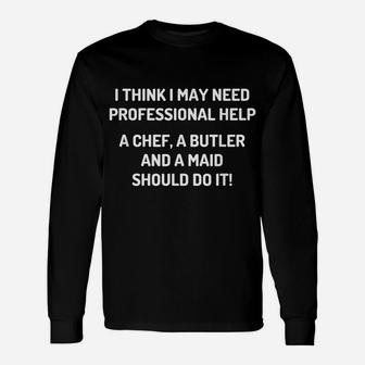 I Need Professional Help A Chef A Butler And A Maid - Funny Unisex Long Sleeve | Crazezy AU