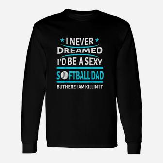 I Never Dreamed Id Be A Softball Dad Funny Gift Unisex Long Sleeve | Crazezy DE